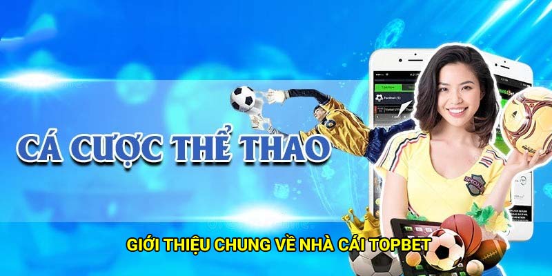 Giới thiệu chung về nhà cái Topbet